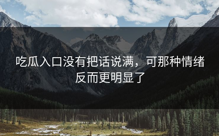 吃瓜入口没有把话说满，可那种情绪反而更明显了